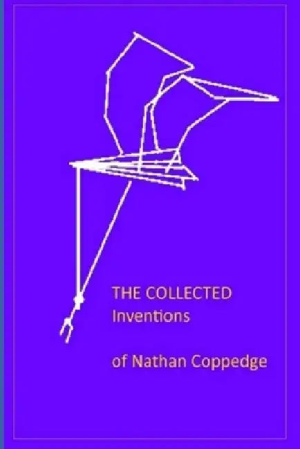 The Collected Inventions of Nathan Coppedge: Perpetual Motion, Standard-, Applied-, Flying- by Nathan Coppedge