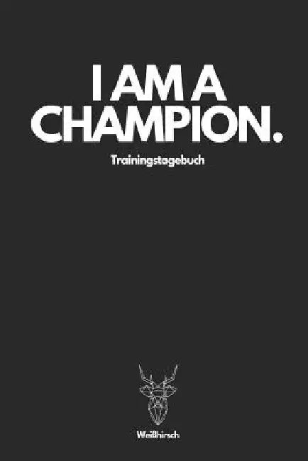 I Am A Champion Trainingstagebuch - Weißhirsch: A5 Trainingstagebuch für Krafttraining - Fitness Studio - Bodybuilding - Cardio - Erfolgskontrolle - T by Publishing, Weihirsch Fitness