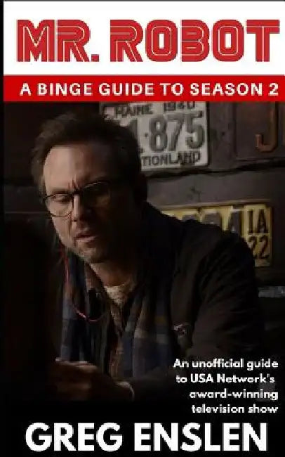 Mr. Robot: A Binge Guide to Season 2: An Unofficial Viewer's Guide to USA Network's Award-Winning Television Show by Greg Enslen