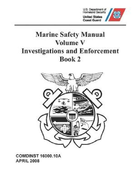 Marine Safety Manual: COMDTINST M16000.10A Vol. V - Investigations and Enforcement, Book 2 by Coast Guard
