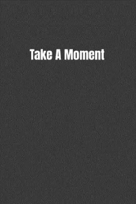 Take A Moment: Put Your Thoughts On Paper by Joy Fueller