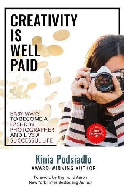 Creativity Is Well Paid: 8 Easy Ways to Become a Fashion Photographer and Live a Successful Life by Raymond Aaron