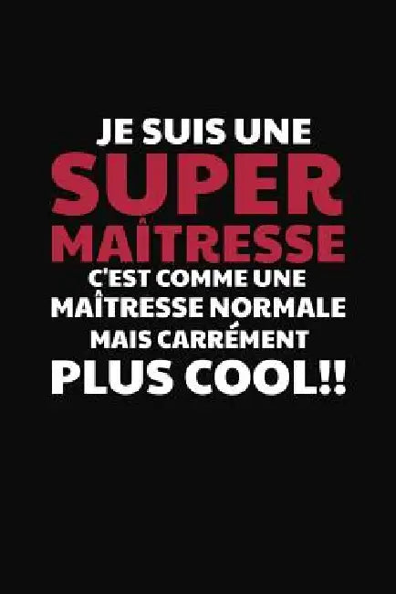 Je Suis Une Super Maîtresse C'est Comme Une Maîtresse Normale Mais Carrément Plus Cool!: Cadeau Institutrice Primaire by Coccinelle Publication