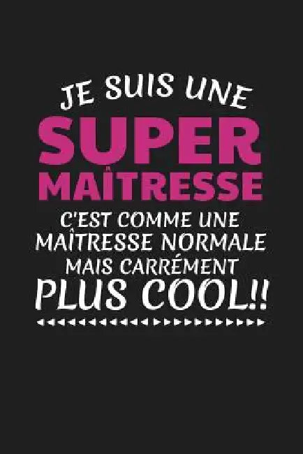 Je Suis Une Super Maîtresse C'est Comme Une Maîtresse Normale Mais Carrément Plus Cool!: Cadeau Institutrice Original by Coccinelle Publication
