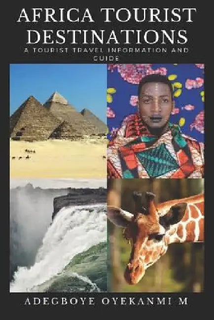 Africa Tourist Destinations: A Tourist Travel Information and Guide by Oyekanmi Adegboye