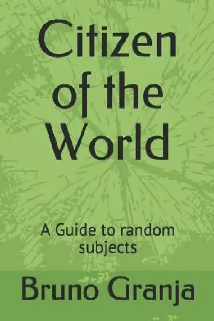 Citizen of the World: A Guide to random subjects by Bruno Granja
