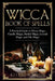 Wicca Book of Spells: A Practical Guide to Moon Magic, Candle Magic, Herbal Magic, Crystal Magic and Oils Magic by Allyson Moon