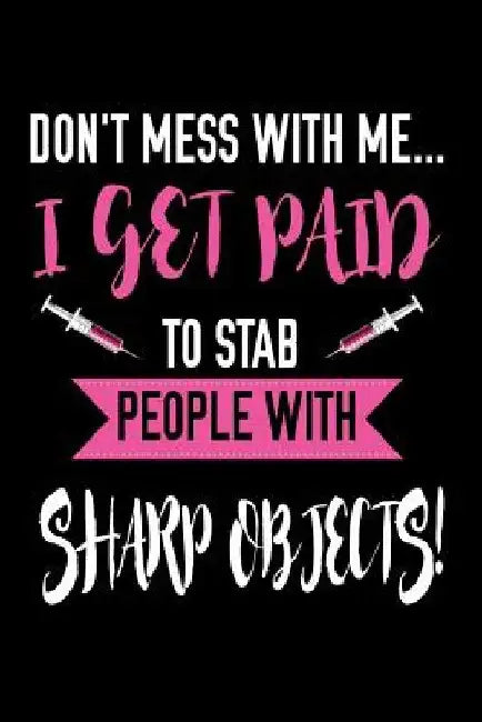 Don't Mess With Me I Get Paid To Stab People With Sharp Objects by Sjg Publishing