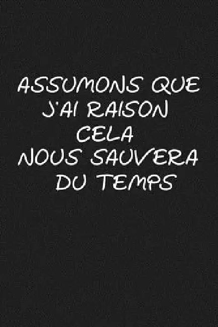 Assumons Que J'ai Raison. Cela Nous Sauvera Du Temps: Cadeau Original by Coccinelle Publication