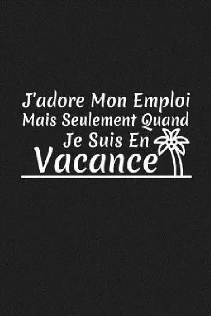 J'adore Mon Emploi Mais Seulement Quand Je Suis En Vacance: Cadeau Collègue de Travail by Coccinelle Publication