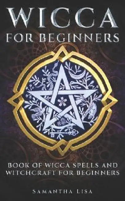 Wicca For Beginners: Book of Wicca Spells and Witchcraft for Beginners by Samantha Lisa