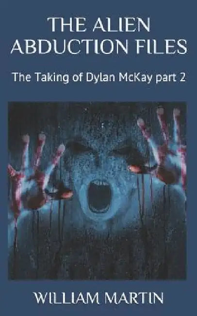 The Alien Abduction Files: The Taking of Dylan McKay Part 2 by William R. Martin
