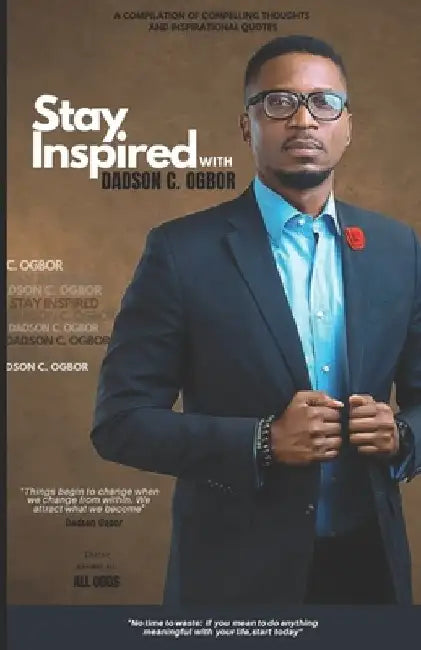 Stay Inspired with Dadson Ogbor: A Compilation of Compelling Thoughts and Inspirational Quotes by Dadson Chinedu Ogbor
