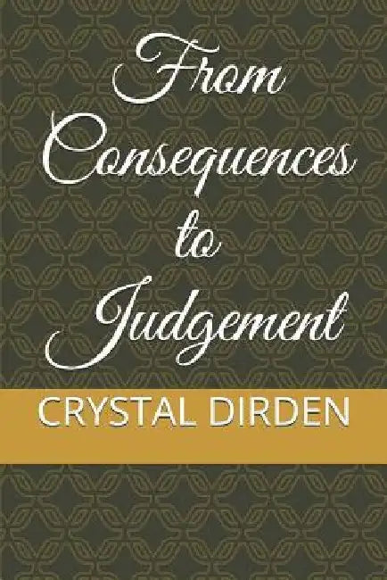 From Consequences to Judgement by Crystal Dirden