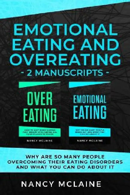 Emotional Eating and Overeating: (2 manuscripts) Why are so many people overcoming their eating disorders and what you can do about it by Nancy McLaine