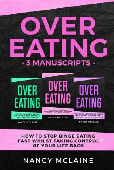 Overeating: (3 manuscripts) Why are so many people overcoming their eating disorders and what you can to join them by Nancy McLaine