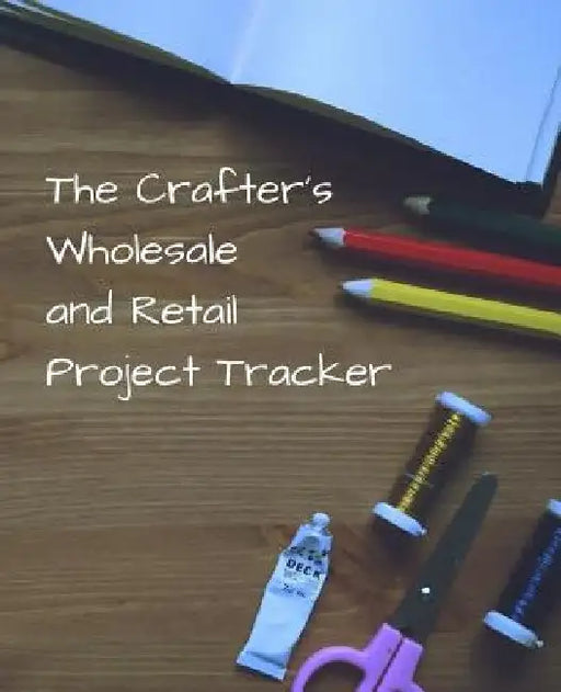 The Crafter's Wholesale and Retail Project Tracker: Track costs, time and selling prices by Chicken Run Enterprises