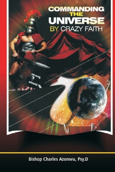 Commanding the Universe by Crazy Faith by Charles Azonwu