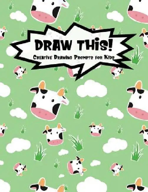 Draw This!: 100 Drawing Prompts for Kids Cute Cow Version 1 by Proppy Prompts