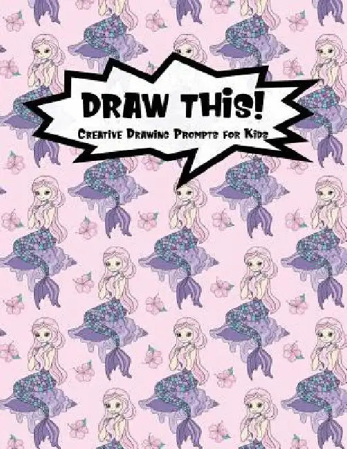 Draw This!: 100 Drawing Prompts for Kids Pink Mermaid Version 1 by Proppy Prompts