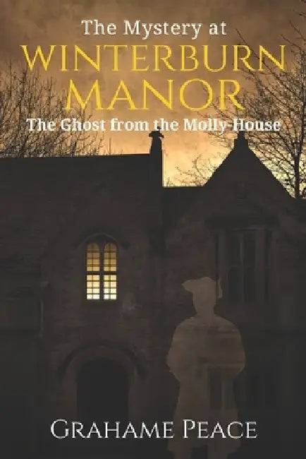 The Mystery at Winterburn Manor: The Ghost from the Molly-House by Grahame Peace