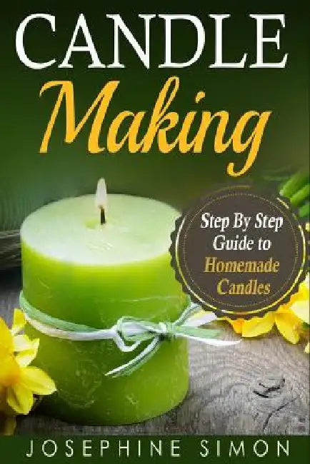 Candle Making: Step-by-Step Guide to Homemade Candles by Josephine Simon
