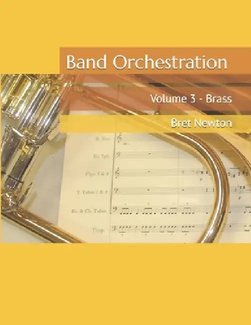 Band Orchestration: Volume 3 - Brass by Bret Newton