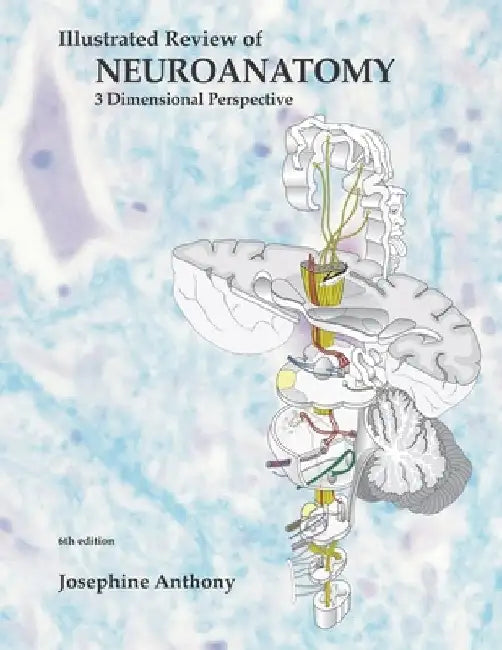 Illustrated Review of Neuroanatomy: 3 Dimensional Perspective by Josephine Anthony Ph. D.