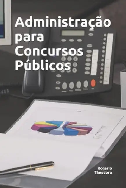Administração para Concursos Públicos: Questões comentadas e organizadas por assunto by Theodoro, Rogerio