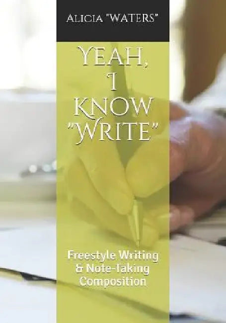 Yeah, I Know Write: Freestyle Writing & Note-Taking Composition by Alicia Waters
