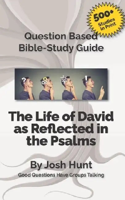 Question-based Bible Study Guide -- The Life of David as Reflected in the Psalms: Good Questions Have Groups Talking by Josh Hunt
