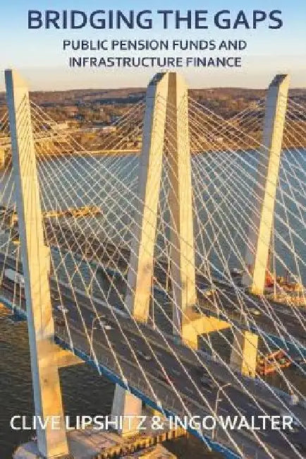 Bridging the Gaps: Public Pension Funds and Infrastructure Finance by Ingo Walter