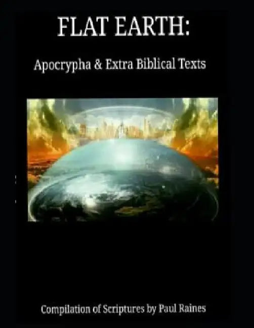 Flat Earth: Apocrypha & Extra Biblical Texts by Paul Raines