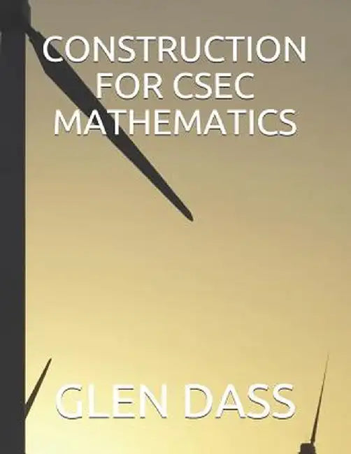 Construction for Csec Mathematics by Dass, Glen