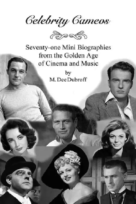 Celebrity Cameos: Seventy-one Mini Biographies From the Golden Age of Cinema and Music by M. Dee Dubroff