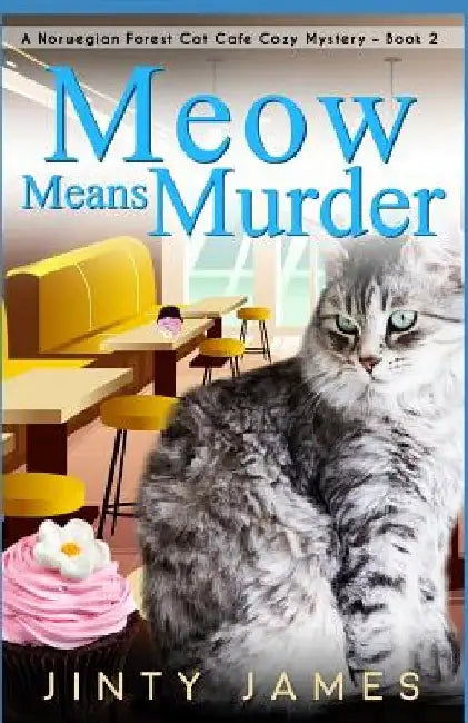 Meow Means Murder: A Norwegian Forest Cat Café Cozy Mystery - Book 2 by Jinty James