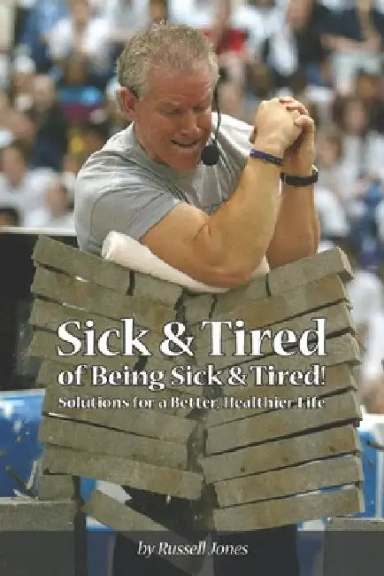 Sick & Tired of Being Sick & Tired: Solutions for a Better, Healthier Life by Russell Jones