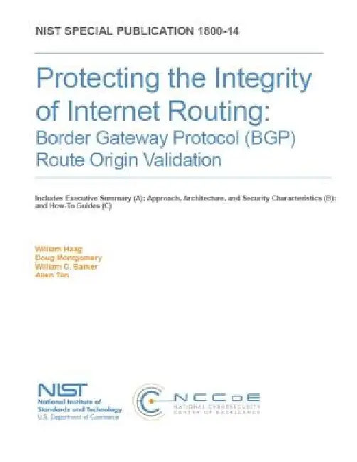 Protecting the Integrity of Internet Routing: Border Gateway Protocol (BGP) Route Origin Validation: NIST SP 1800-14A, B & C by National Institute of Standards and Tech