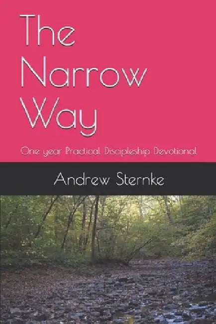 The Narrow Way: One year Practical Discipleship Devotional by Andrew J. Sternke
