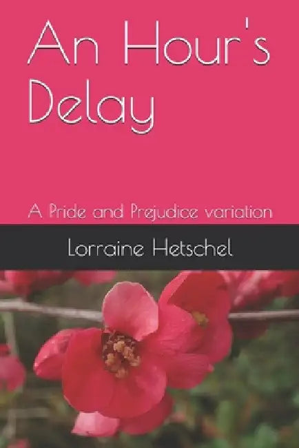 An Hour's Delay: A Pride and Prejudice variation by Lorraine Hetschel