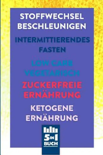 Stoffwechsel beschleunigen - Intermittierendes Fasten - Low Carb Vegetarisch - Zuckerfreie Ernährung - Ketogene Ernährung: 5in1 Buch rund um deine Ges by Sonja Goldstein