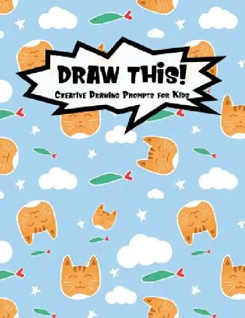 Draw This!: 100 Drawing Prompts for Kids - Cute Cat - Version 3 by Proppy Prompts
