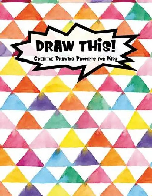 Draw This!: 100 Drawing Prompts for Kids - Rainbow Watercolor Triangles - Version 3 by Proppy Prompts