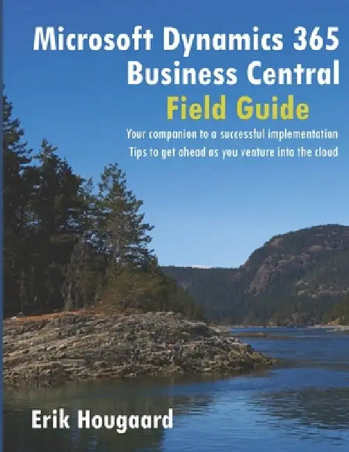 Microsoft Dynamics 365 Business Central Field Guide by Erik Hougaard