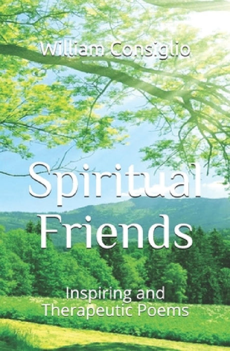 Spiritual Friends: Inspiring and Therapeutic Poems by William E. Consiglio Dmin