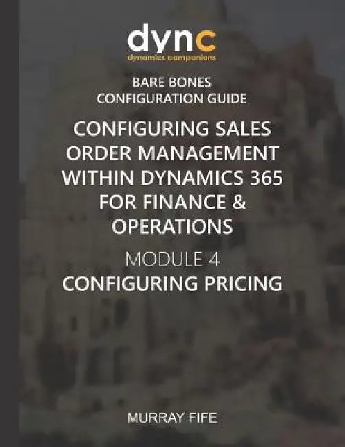 Configuring Sales Order Management within Dynamics 365 for Finance & Operations: Module 4: Configuring Pricing by Murray Fife