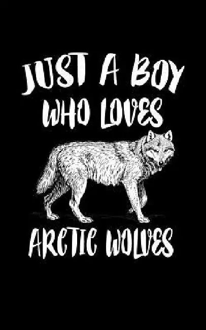Just A Boy Who Loves Arctic Wolves: Animal Nature Collection by Marko Marcus