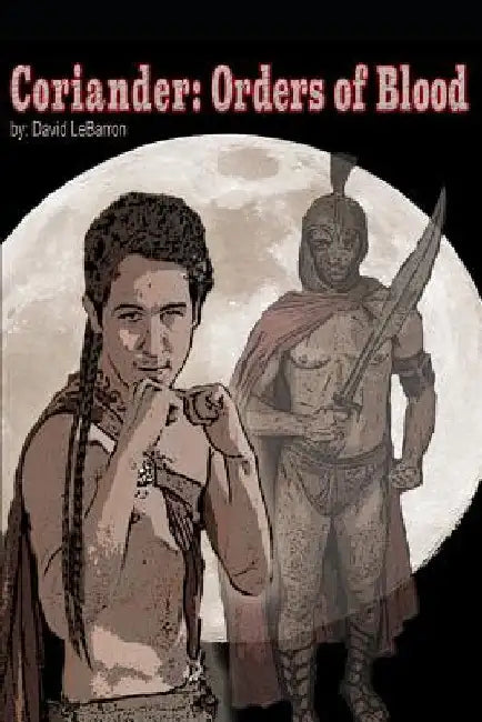 Coriander: Orders of Blood by David Lebarron