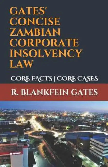 Gates' Concise Zambian Corporate Insolvency Law: Core Facts Core Cases by R. Blankfein Gates