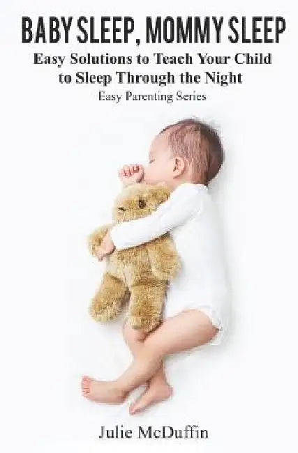 Baby Sleep, Mommy Sleep: Easy Solutions to Teach Your Child to Sleep Through the Night by Julie McDuffin